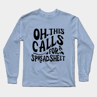 Oh This Calls For A Spreadsheet typography design Long Sleeve T-Shirt